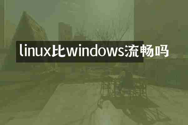 linux比windows流畅吗