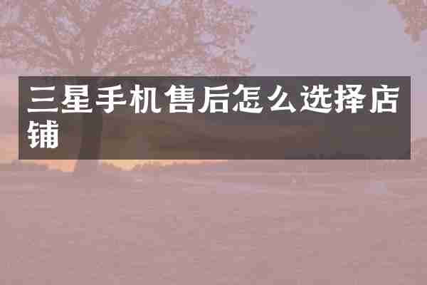 三星手机售后怎么选择店铺