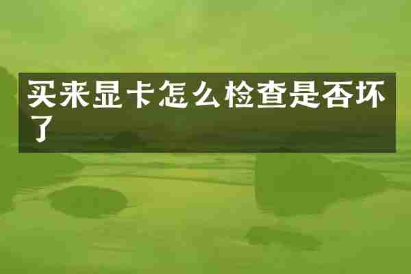 买来显卡怎么检查是否坏了
