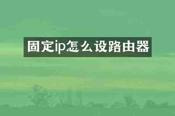 固定ip怎么设路由器