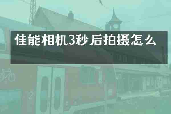 佳能相机3秒后拍摄怎么拍