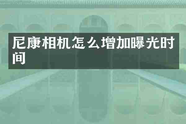 尼康相机怎么增加曝光时间