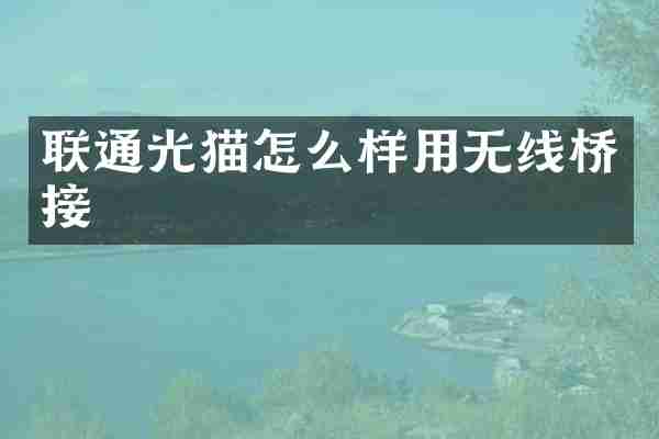 联通光猫怎么样用无线桥接