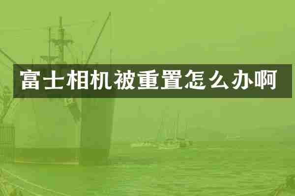 富士相机被重置怎么办啊