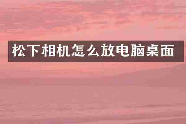 相机怎么放电脑桌面