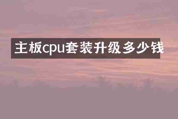 主板cpu套装升级多少钱