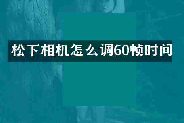 相机怎么调60帧时间