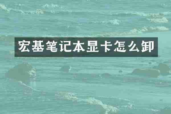 宏基笔记本显卡怎么卸