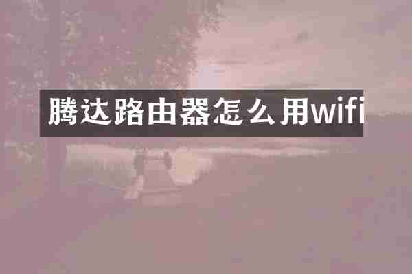 腾达路由器怎么用wifi