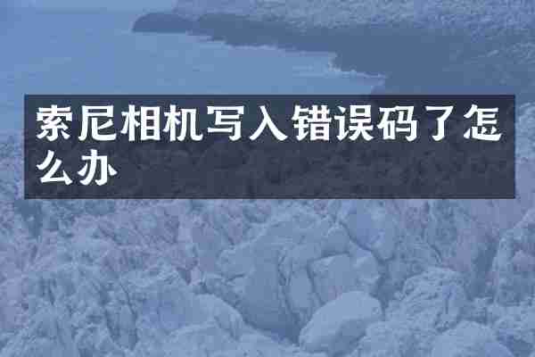 索尼相机写入错误码了怎么办