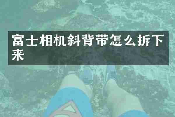 富士相机斜背带怎么拆下来