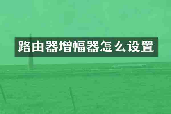 路由器增幅器怎么设置