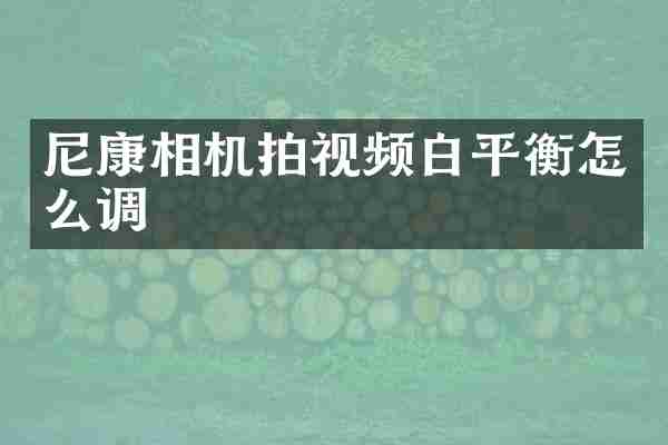 尼康相机拍视频白平衡怎么调
