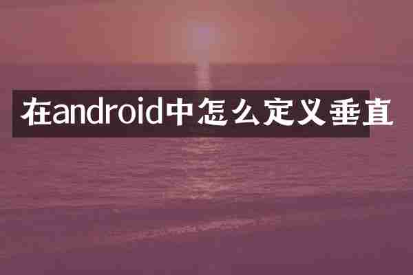 在android中怎么定义垂直