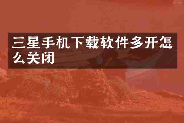 三星手机下载软件多开怎么关闭