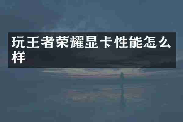 玩王者荣耀显卡性能怎么样