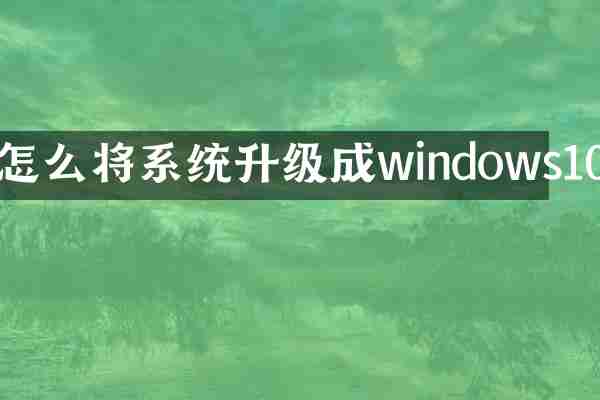 怎么将系统升级成windows10