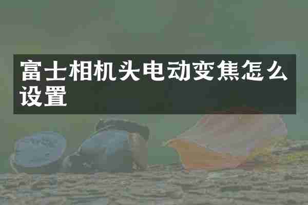 富士相机头电动变焦怎么设置