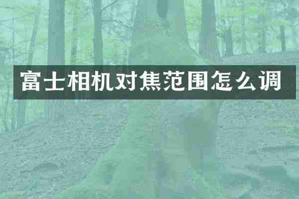 富士相机对焦范围怎么调