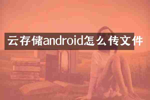 云存储android怎么传文件