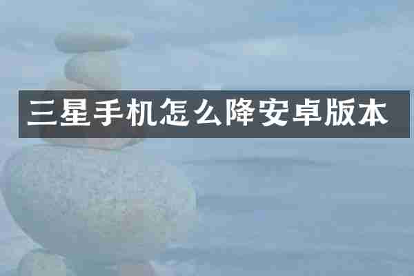 三星手机怎么降安卓版本