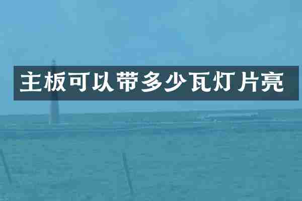 主板可以带多少瓦灯片亮