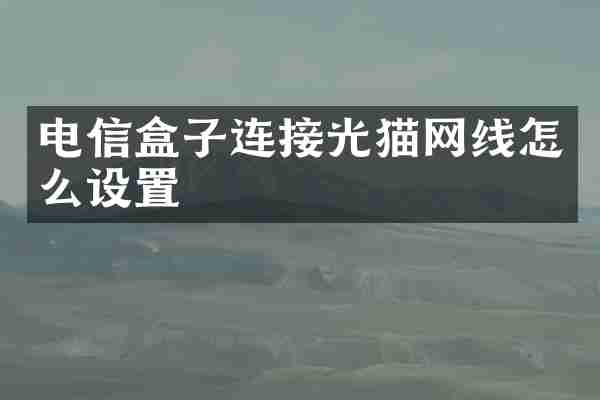 电信盒子连接光猫网线怎么设置