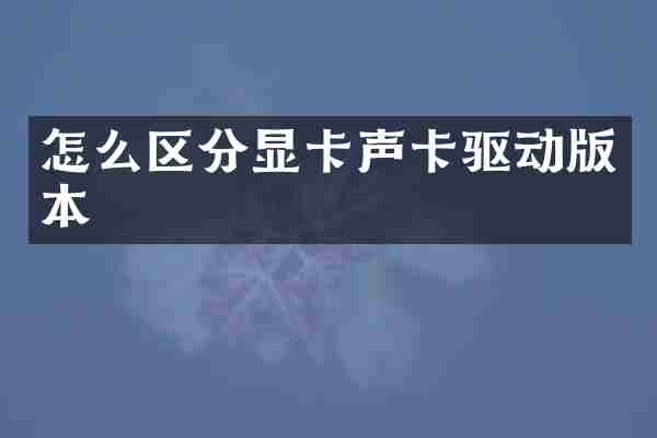 怎么区分显卡声卡驱动版本