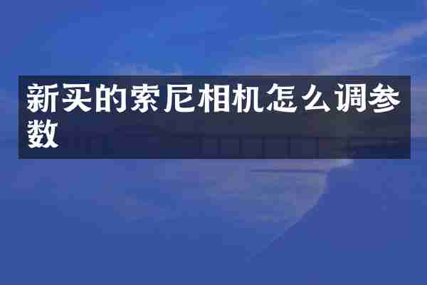 新买的相机怎么调参数