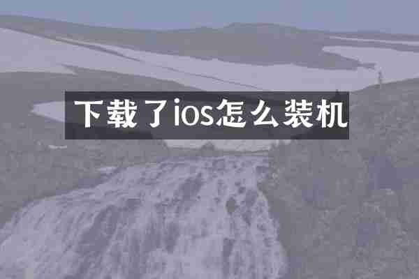 下载了ios怎么装机
