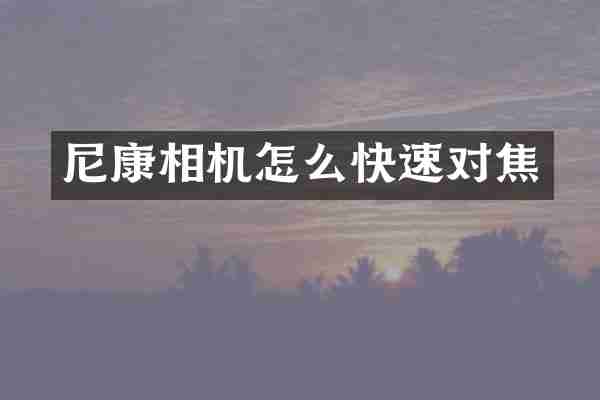 尼康相机怎么快速对焦