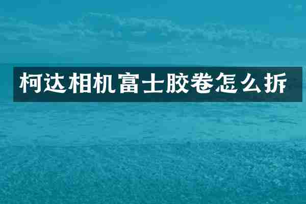 柯达相机富士胶卷怎么拆