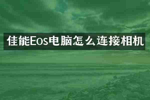 佳能Eos电脑怎么连接相机