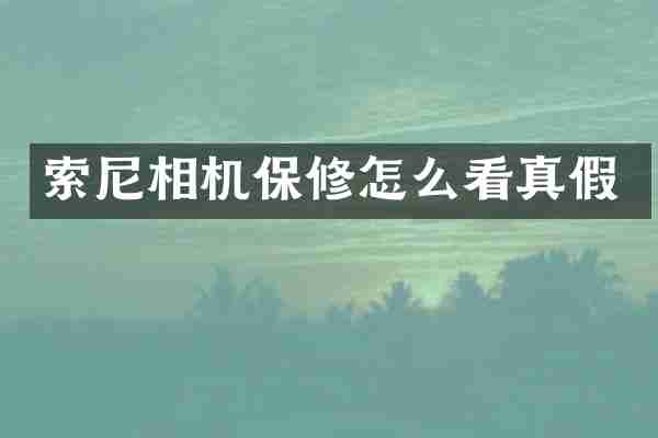 索尼相机保修怎么看真假