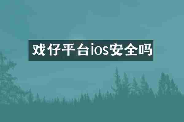 戏仔平台ios安全吗