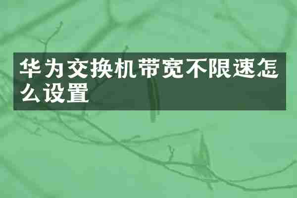 华为交换机带宽不限速怎么设置