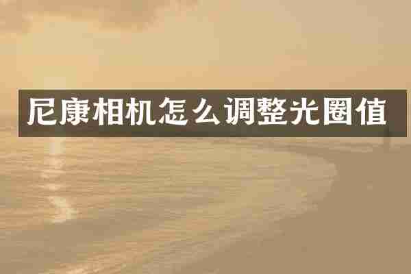 尼康相机怎么调整光圈值