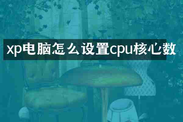 xp电脑怎么设置cpu核心数