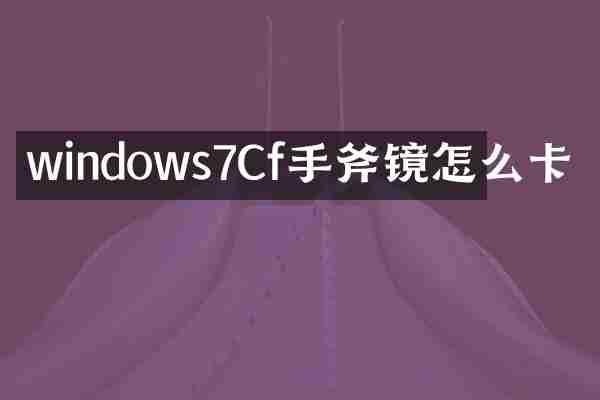 windows7Cf手斧镜怎么卡