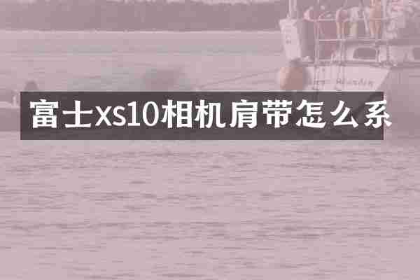 富士xs10相机肩带怎么系