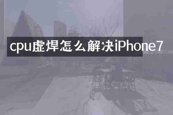 cpu虚焊怎么解决iPhone7