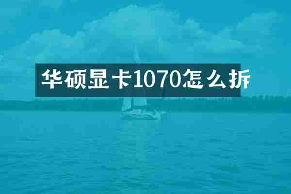 华硕显卡1070怎么拆