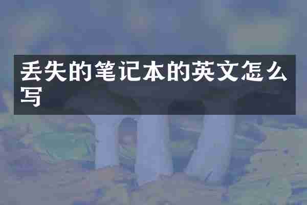 丢失的笔记本的英文怎么写