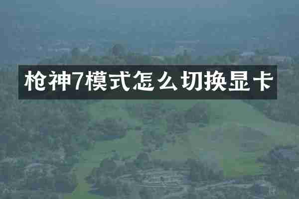 神7模式怎么切换显卡