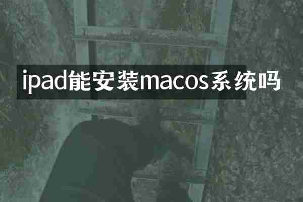 ipad能安装macos系统吗