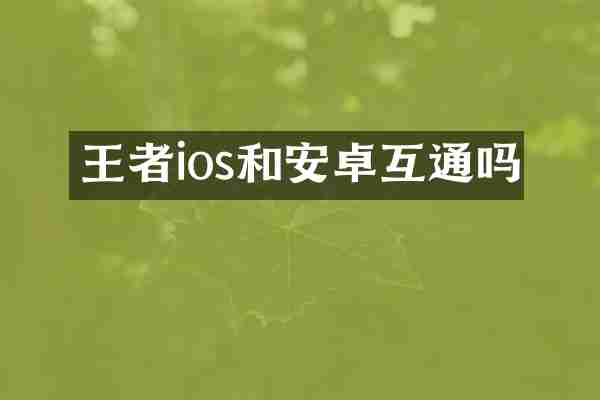 王者ios和安卓互通吗