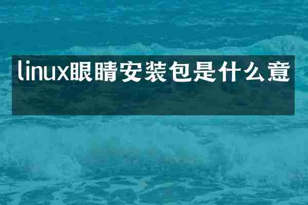 linux眼睛安装包是什么意思