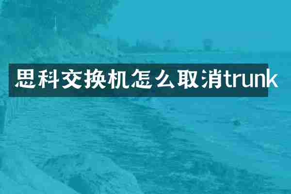 思科交换机怎么取消trunk