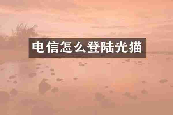 电信怎么登陆光猫