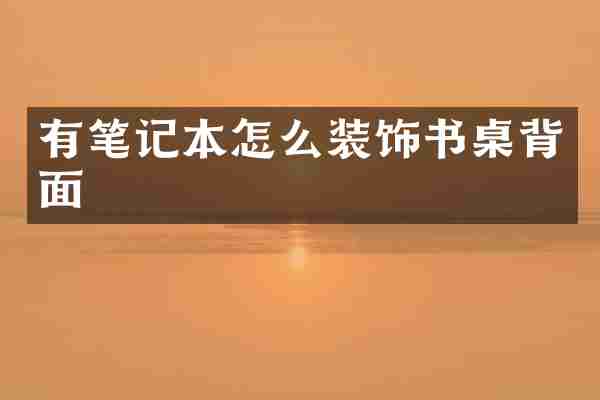 有笔记本怎么装饰书桌背面